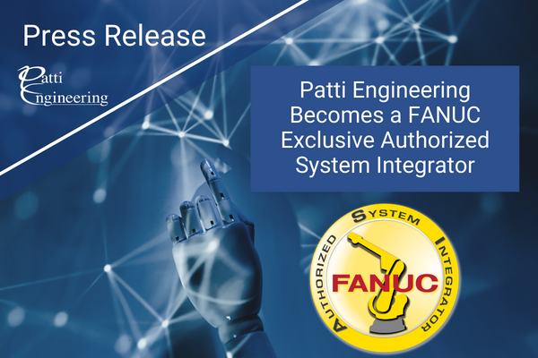 Amid Strong Growth in Robotic Systems, Patti Engineering Becomes a FANUC Exclusive Authorized System Integrator