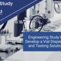 Engineering Study to Develop a Vial Dispense and Testing Solution